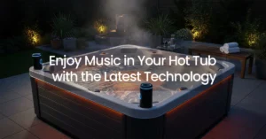 Enjoy Music in Your Hot Tub with the Latest Technology