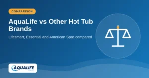 AquaLife vs Lifesmart vs Essential Hot Tubs vs American Spas: How They Compare